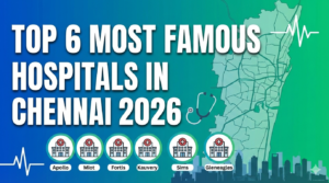 Read more about the article Top 6 Most Famous Hospitals in Chennai 2026: A Guide to the Best Medical Care